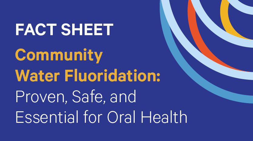 Graphic with name of fact sheet Community Water Fluoridation: Proven, Safe, and Essential for Oral Health